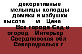  декоративные мельницы,колодцы,домики и избушки-высота 1,5 м › Цена ­ 5 500 - Все города Сад и огород » Интерьер   . Свердловская обл.,Североуральск г.